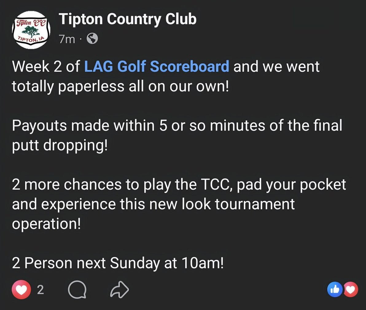 Tipton Country Club's Facebook post: Week 2 of LAG Golf Scoreboard and we went totally paperless all on our own. Payouts made within 5 or so minutes of the final putt dropping.